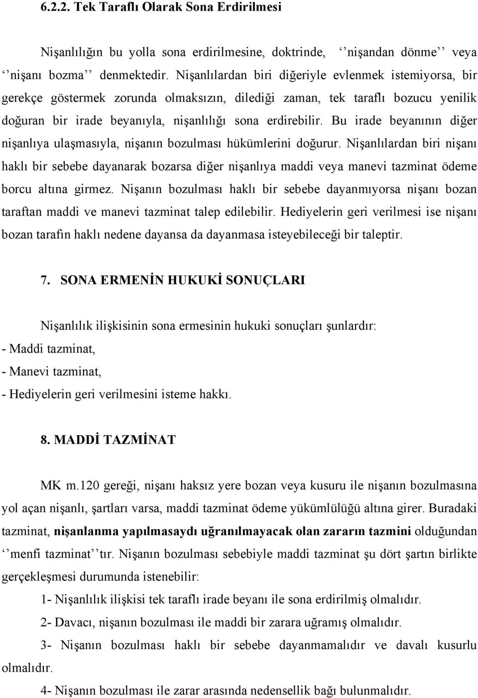 Bu irade beyanının diğer nişanlıya ulaşmasıyla, nişanın bozulması hükümlerini doğurur.