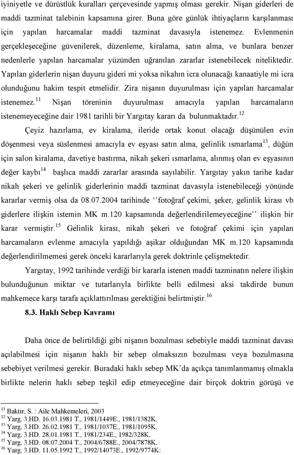 Evlenmenin gerçekleşeceğine güvenilerek, düzenleme, kiralama, satın alma, ve bunlara benzer nedenlerle yapılan harcamalar yüzünden uğranılan zararlar istenebilecek niteliktedir.