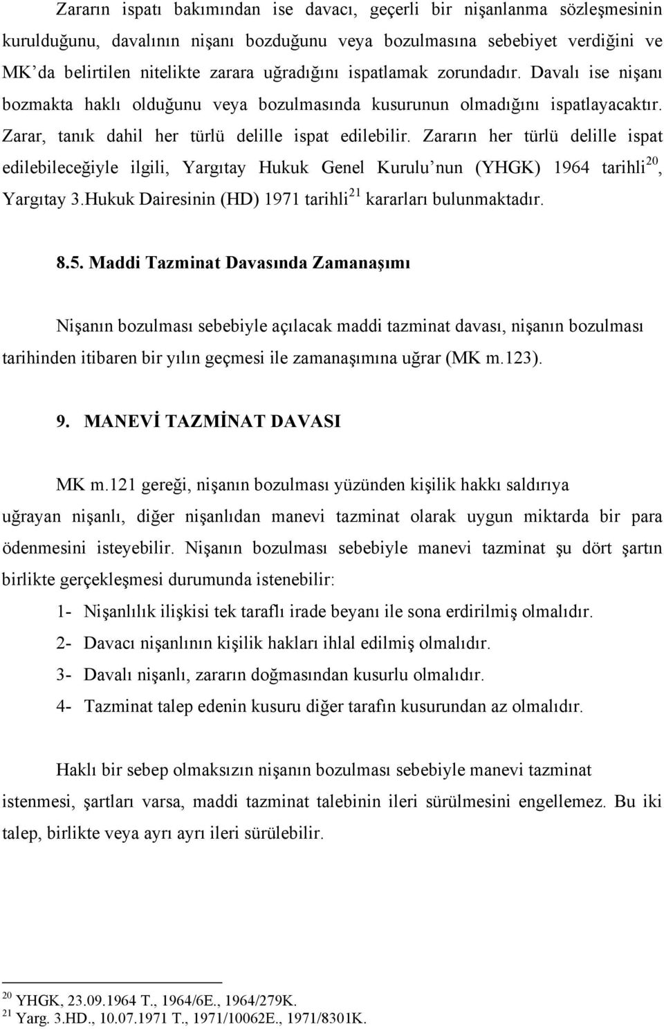 Zararın her türlü delille ispat edilebileceğiyle ilgili, Yargıtay Hukuk Genel Kurulu nun (YHGK) 1964 tarihli 20, Yargıtay 3.Hukuk Dairesinin (HD) 1971 tarihli 21 kararları bulunmaktadır. 8.5.