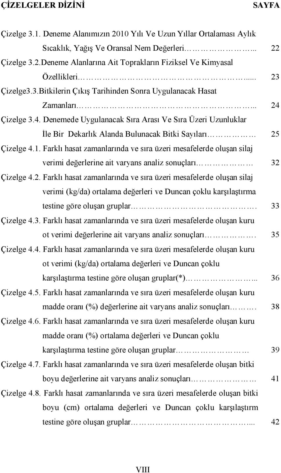 Çizelge 3.4. Denemede Uygulanacak Sıra Arası Ve Sıra Üzeri Uzunluklar İle Bir Dekarlık Alanda Bulunacak Bitki Sayıları 25 Çizelge 4.1.