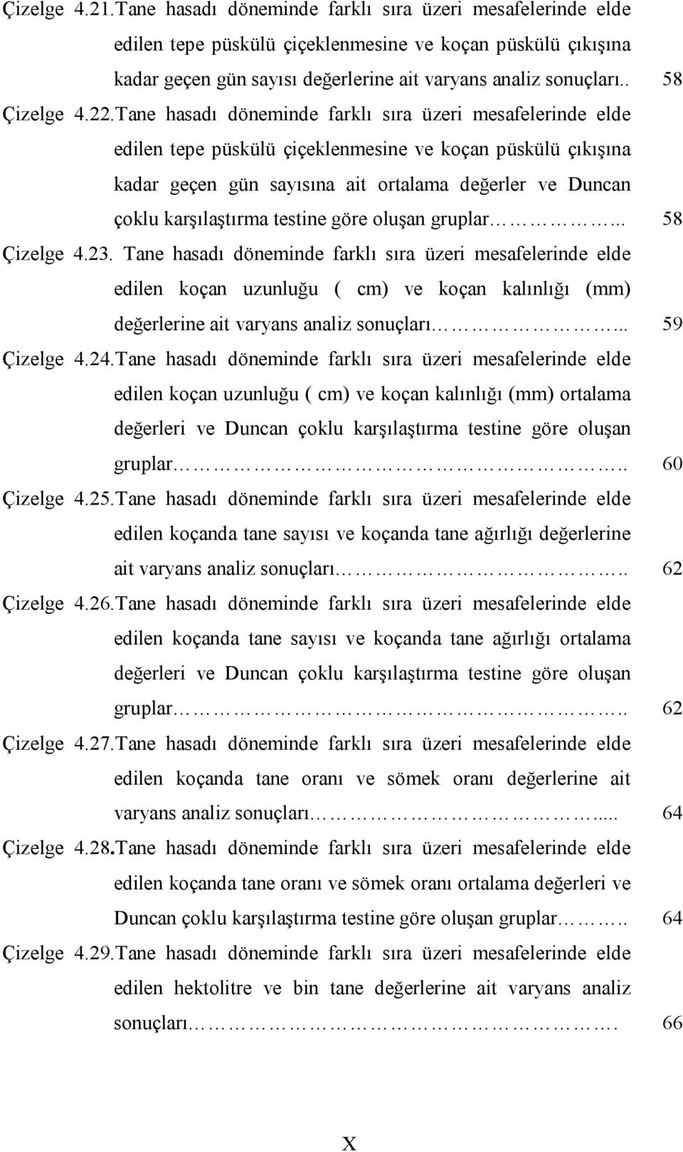 Tane hasadı döneminde farklı sıra üzeri mesafelerinde elde edilen tepe püskülü çiçeklenmesine ve koçan püskülü çıkışına kadar geçen gün sayısına ait ortalama değerler ve Duncan çoklu karşılaştırma