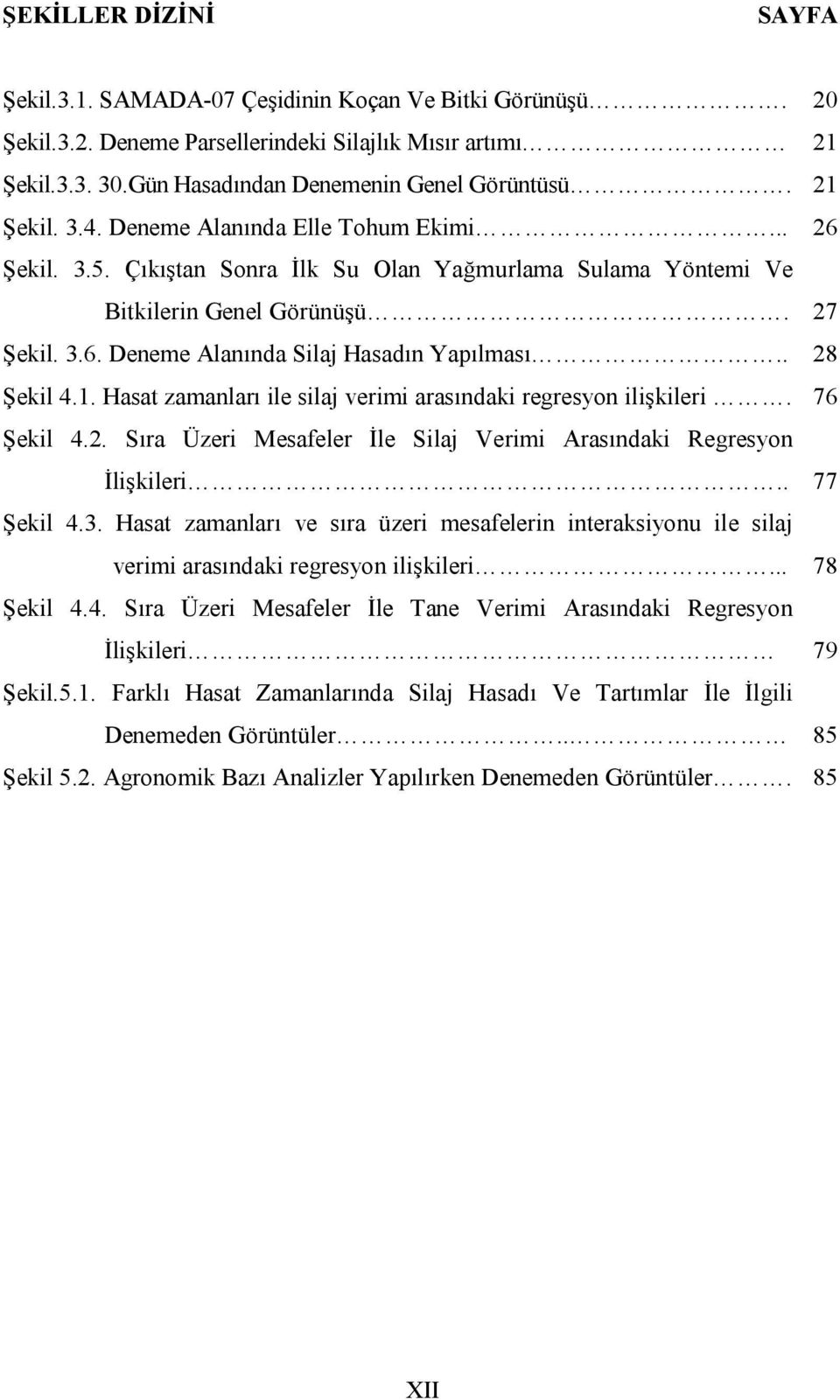 . 28 Şekil 4.1. Hasat zamanları ile silaj verimi arasındaki regresyon ilişkileri. 76 Şekil 4.2. Sıra Üzeri Mesafeler İle Silaj Verimi Arasındaki Regresyon İlişkileri.. 77 Şekil 4.3.