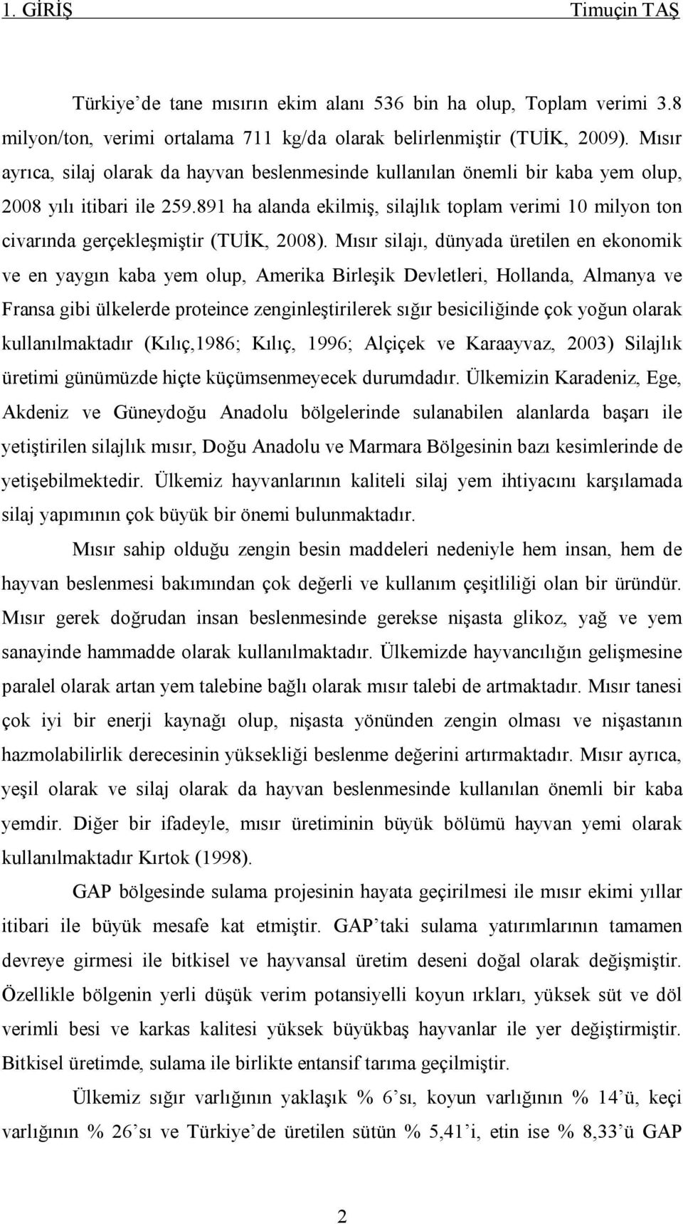 891 ha alanda ekilmiş, silajlık toplam verimi 10 milyon ton civarında gerçekleşmiştir (TUİK, 2008).