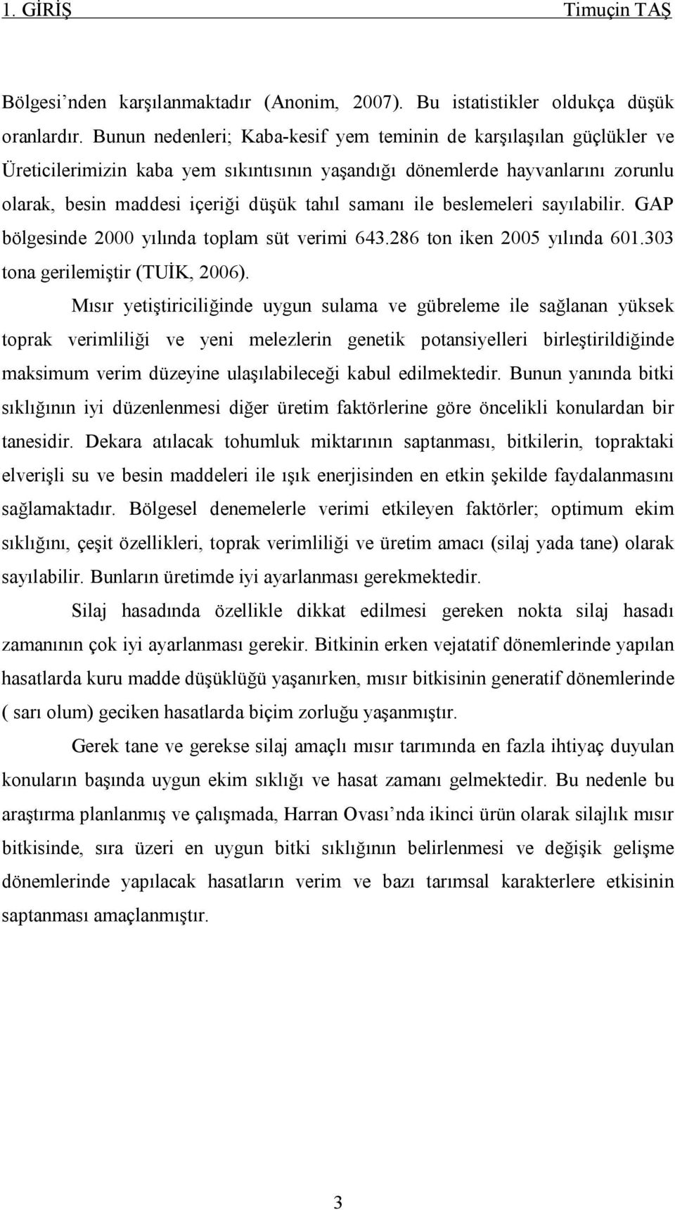 ile beslemeleri sayılabilir. GAP bölgesinde 2000 yılında toplam süt verimi 643.286 ton iken 2005 yılında 601.303 tona gerilemiştir (TUİK, 2006).