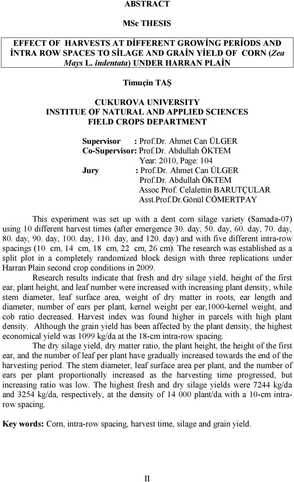 Dr. Ahmet Can ÜLGER Prof.Dr. Abdullah ÖKTEM Assoc Prof. Celalettin BARUTÇULAR Asst.Prof.Dr.Gönül CÖMERTPAY This experiment was set up with a dent corn silage variety (Samada-07) using 10 different harvest times (after emergence 30.