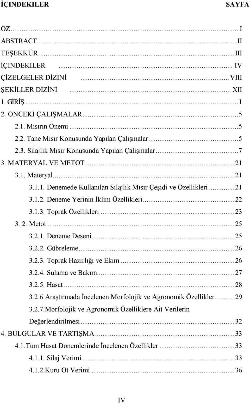 .. 22 3.1.3. Toprak Özellikleri... 23 3. 2. Metot... 25 3.2.1. Deneme Deseni... 25 3.2.2. Gübreleme... 26 3.2.3. Toprak Hazırlığı ve Ekim... 26 3.2.4. Sulama ve Bakım... 27 3.2.5. Hasat... 28 3.2.6 Araştırmada İncelenen Morfolojik ve Agronomik Özellikler.