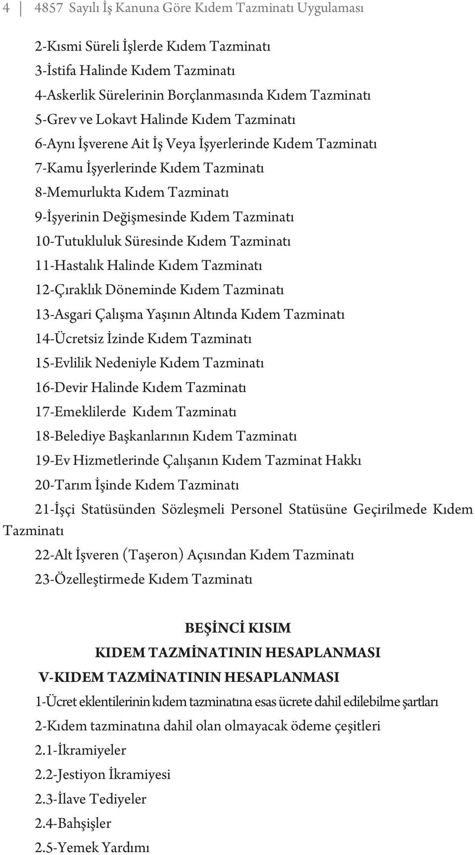 10-Tutukluluk Süresinde Kıdem Tazminatı 11-Hastalık Halinde Kıdem Tazminatı 12-Çıraklık Döneminde Kıdem Tazminatı 13-Asgari Çalışma Yaşının Altında Kıdem Tazminatı 14-Ücretsiz İzinde Kıdem Tazminatı