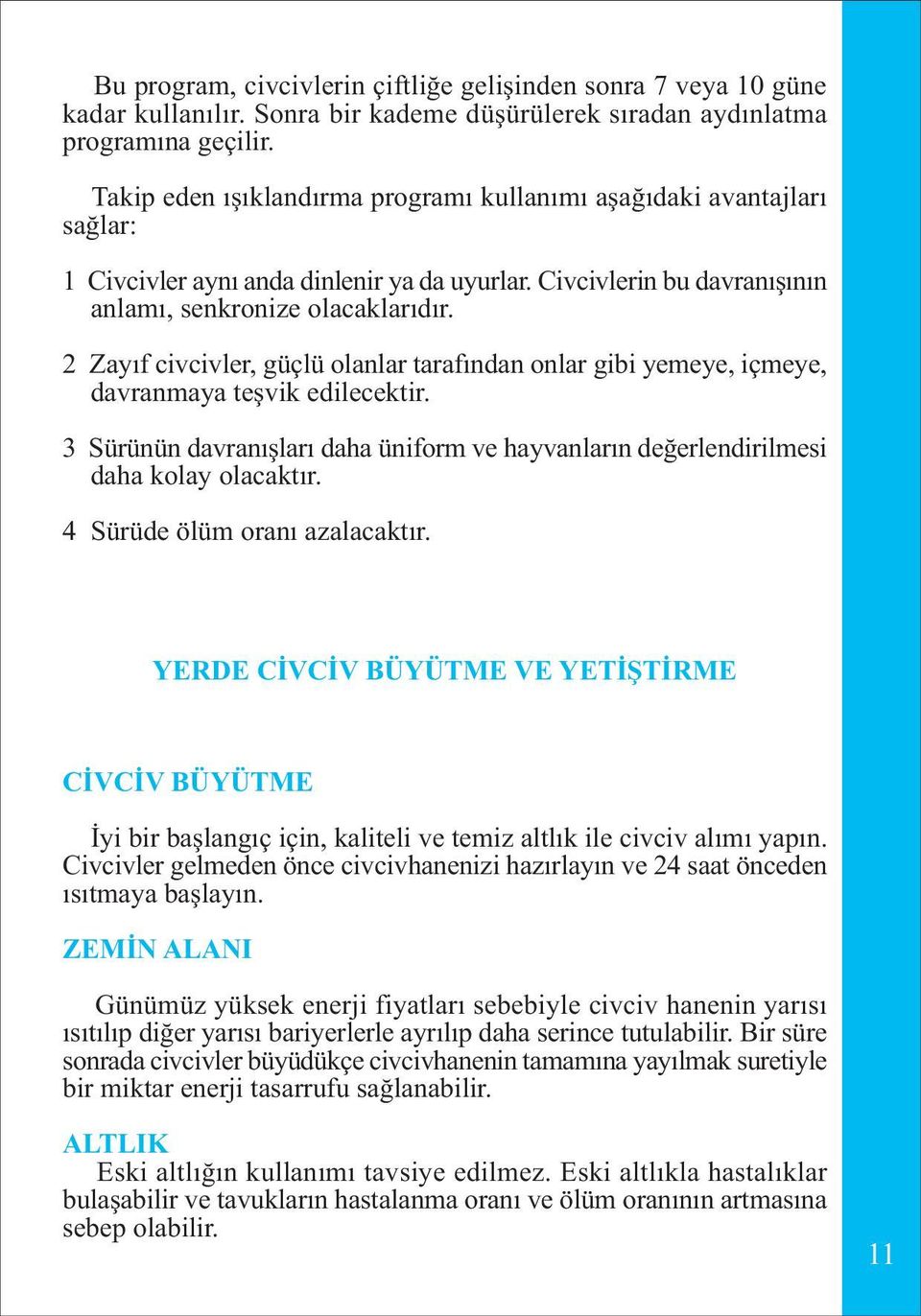 2 Zayýf civcivler, güçlü olanlar tarafýndan onlar gibi yemeye, içmeye, davranmaya teþvik edilecektir. 3 Sürünün davranýþlarý daha üniform ve hayvanlarýn deðerlendirilmesi daha kolay olacaktýr.