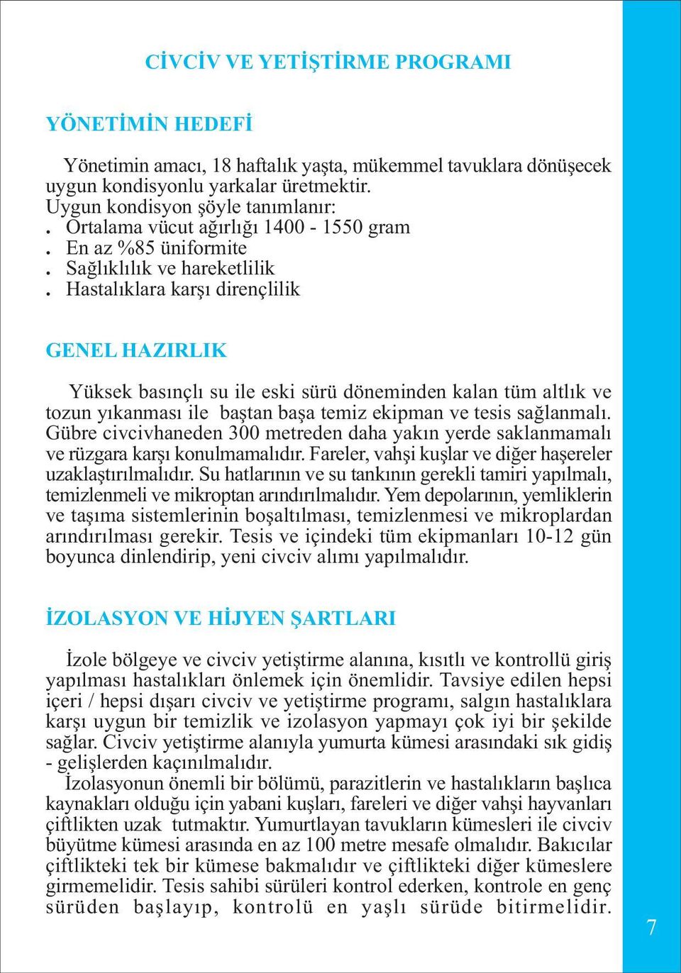 Hastalýklara karþý dirençlilik GENEL HAZIRLIK Yüksek basýnçlý su ile eski sürü döneminden kalan tüm altlýk ve tozun yýkanmasý ile baþtan baþa temiz ekipman ve tesis saðlanmalý.