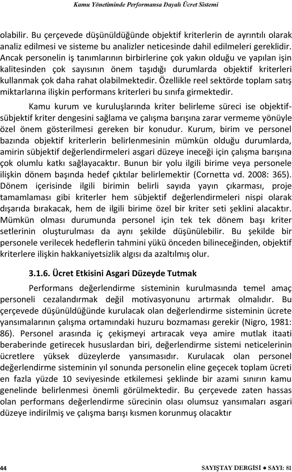 Özellikle reel sektörde toplam satış miktarlarına ilişkin performans kriterleri bu sınıfa girmektedir.