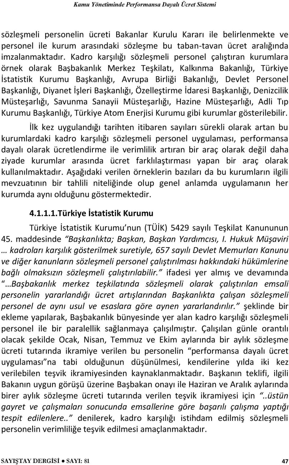 Başkanlığı, Diyanet İşleri Başkanlığı, Özelleştirme İdaresi Başkanlığı, Denizcilik Müsteşarlığı, Savunma Sanayii Müsteşarlığı, Hazine Müsteşarlığı, Adli Tıp Kurumu Başkanlığı, Türkiye Atom Enerjisi