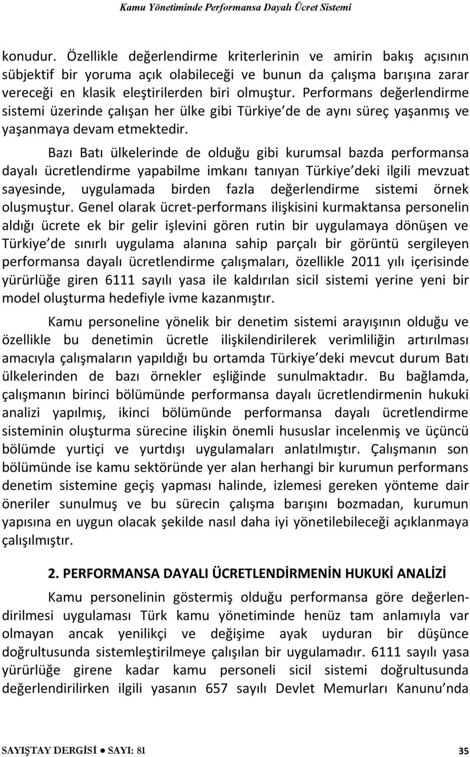 Bazı Batı ülkelerinde de olduğu gibi kurumsal bazda performansa dayalı ücretlendirme yapabilme imkanı tanıyan Türkiye deki ilgili mevzuat sayesinde, uygulamada birden fazla değerlendirme sistemi