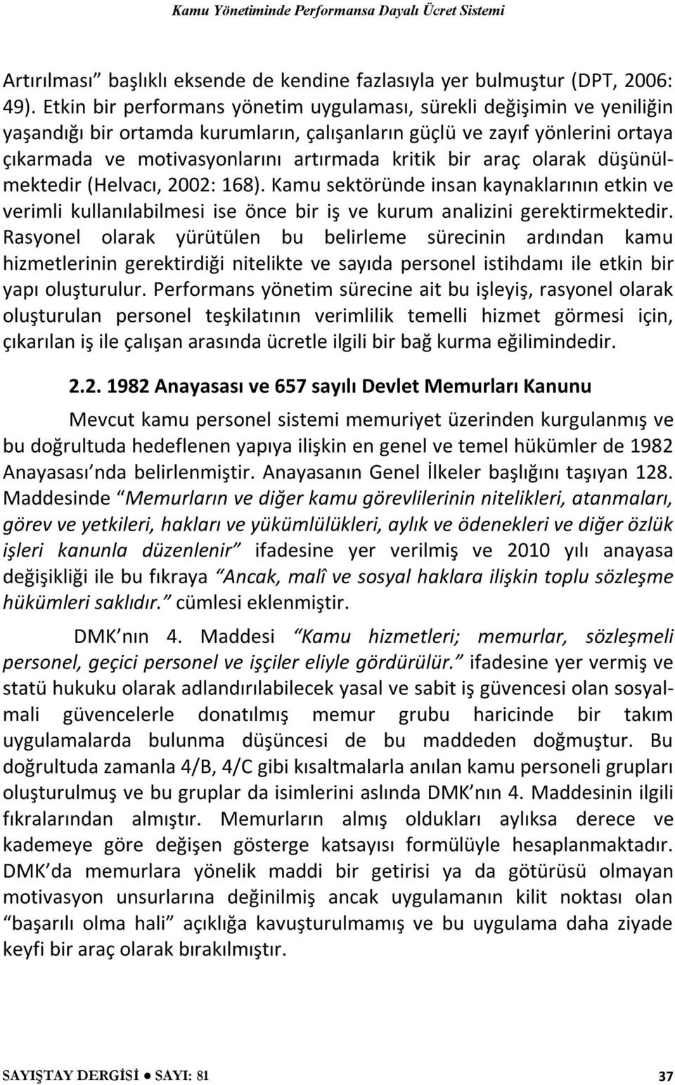 bir araç olarak düşünülmektedir (Helvacı, 2002: 168). Kamu sektöründe insan kaynaklarının etkin ve verimli kullanılabilmesi ise önce bir iş ve kurum analizini gerektirmektedir.