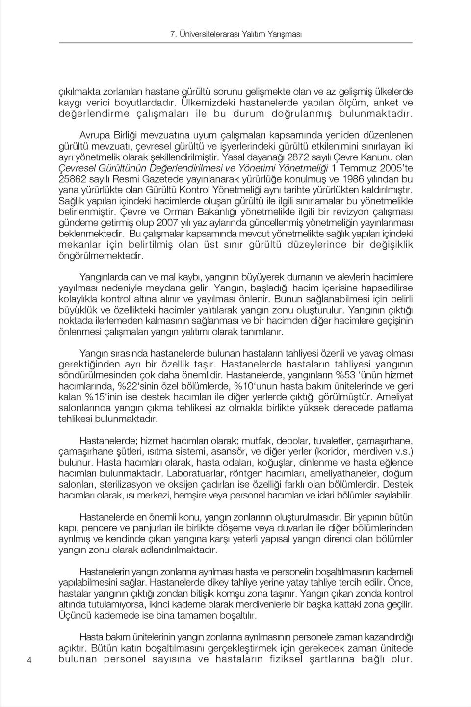 Avrupa Birli i mevzuat na uyum çal flmalar kapsam nda yeniden düzenlenen gürültü mevzuat, çevresel gürültü ve iflyerlerindeki gürültü etkilenimini s n rlayan iki ayr yönetmelik olarak