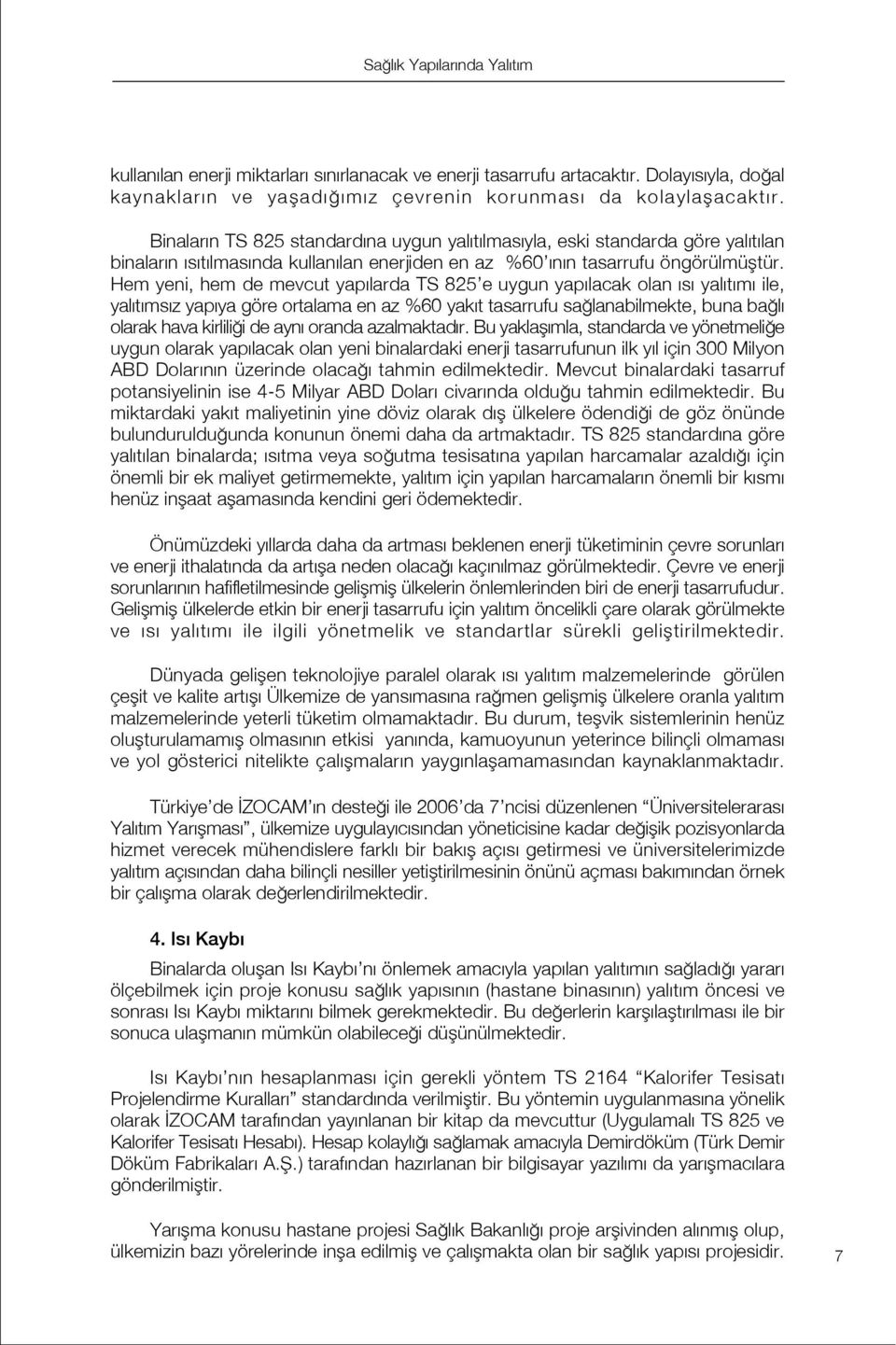 Hem yeni, hem de mevcut yap larda TS 825 e uygun yap lacak olan s yal t m ile, yal t ms z yap ya göre ortalama en az %60 yak t tasarrufu sa lanabilmekte, buna ba l olarak hava kirlili i de ayn oranda