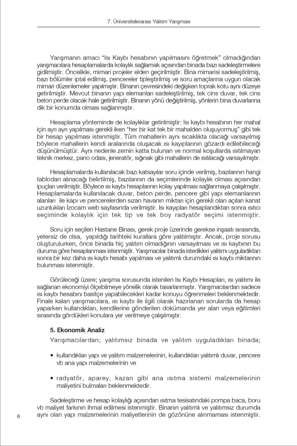 Bina mimarisi sadelefltirilmifl, baz bölümler iptal edilmifl, pencereler tiplefltirilmifl ve soru amaçlar na uygun olacak mimari düzenlemeler yap lm flt r.