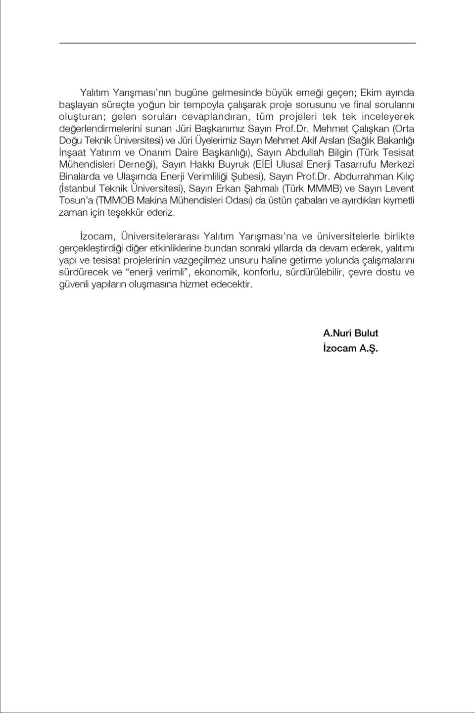 Mehmet Çal flkan (Orta Do u Teknik Üniversitesi) ve Jüri Üyelerimiz Say n Mehmet Akif Arslan (Sa l k Bakanl nflaat Yat r m ve Onar m Daire Baflkanl ), Say n Abdullah Bilgin (Türk Tesisat Mühendisleri