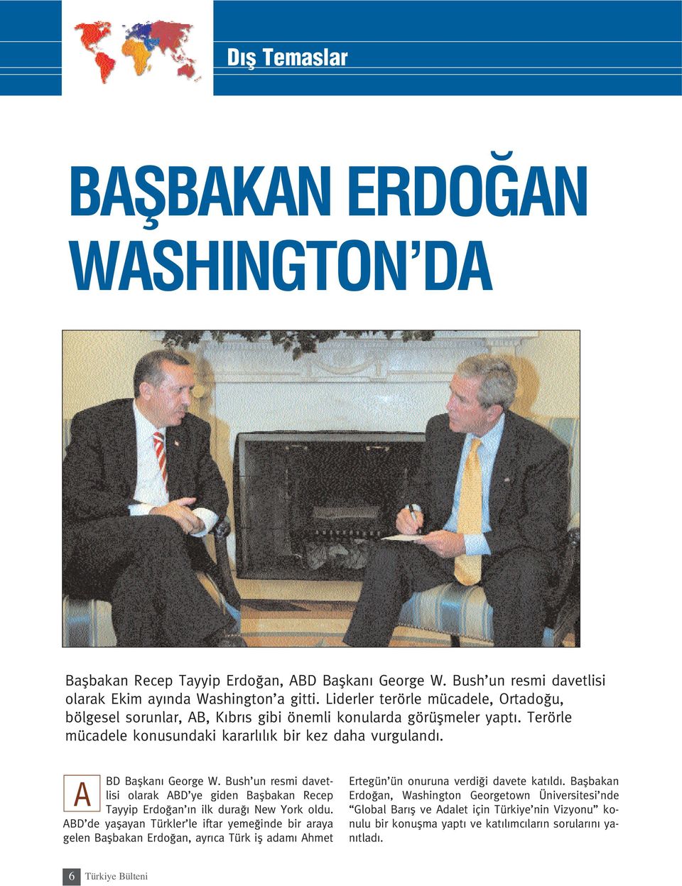 Bush un resmi davetlisi olarak ABD ye giden Baflbakan Recep Tayyip Erdo an n ilk dura New York oldu.