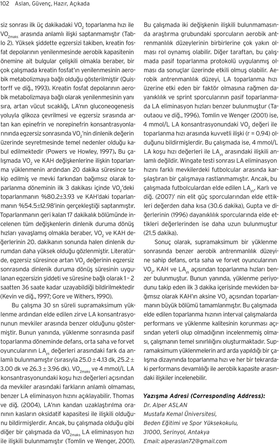 aerobik metabolizmaya bağlı olduğu gösterilmiştir (Quistorff ve diğ., 1993).