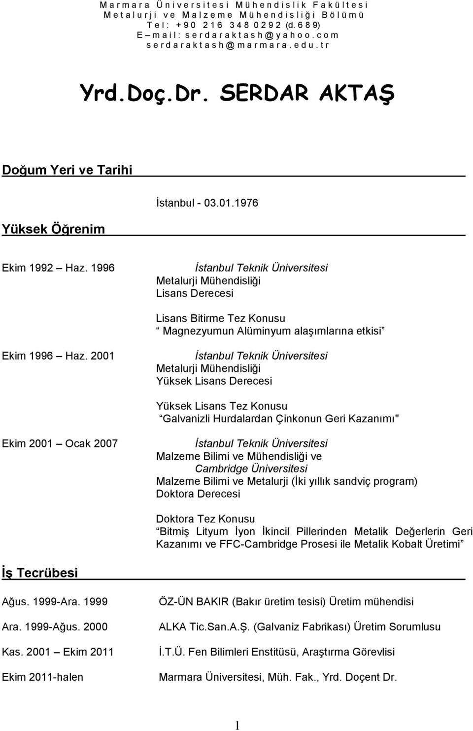 1996 İstnbul Teknik Üniversitesi Metlurji Mühendisliği Lisns Derecesi Lisns Bitirme Tez Konusu Mgnezyumun Alüminyum lşımlrın etkisi Ekim 1996 Hz.