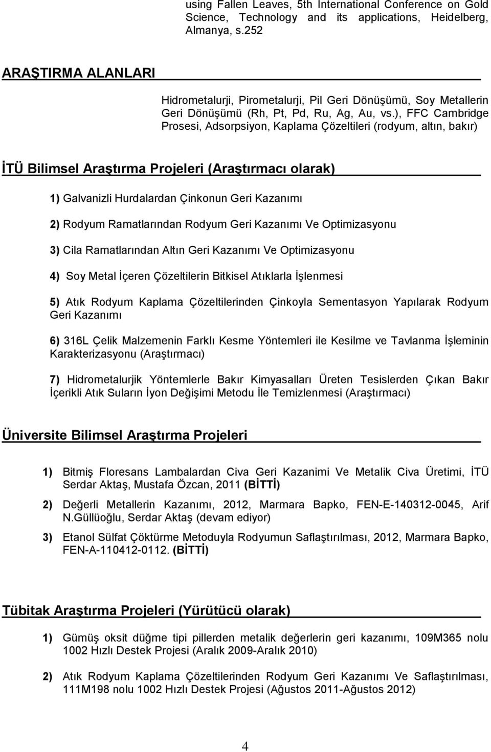 ), FFC Cmbridge Prosesi, Adsorpsiyon, Kplm Çözeltileri (rodyum, ltın, bkır) İTÜ Bilimsel Arştırm Projeleri (Arştırmcı olrk) 1) Glvnizli Hurdlrdn Çinkonun Geri Kznımı 2) Rodyum Rmtlrındn Rodyum Geri