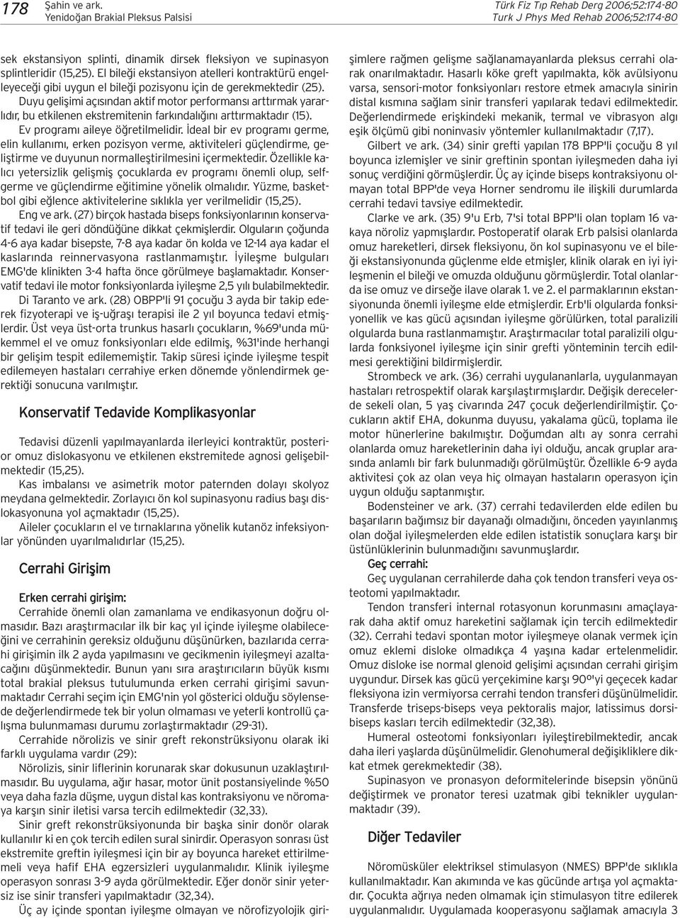 Duyu geliflimi aç s ndan aktif motor performans artt rmak yararl d r, bu etkilenen ekstremitenin fark ndal n artt rmaktad r (15). Ev program aileye ö retilmelidir.