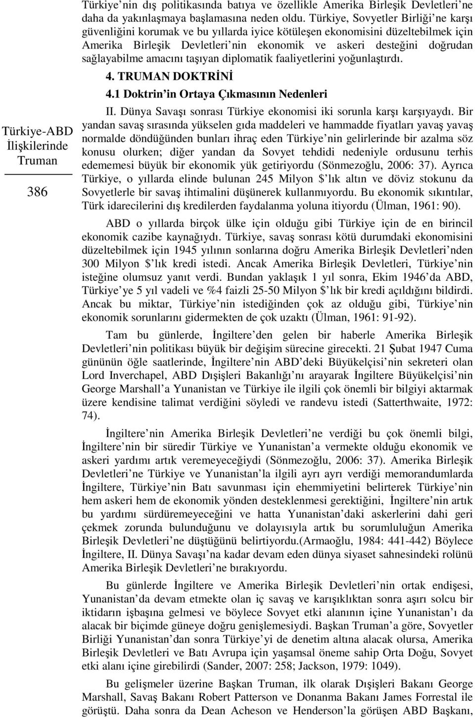 sağlayabilme amacını taşıyan diplomatik faaliyetlerini yoğunlaştırdı. 4. TRUMAN DOKTRİNİ 4.1 Doktrin in Ortaya Çıkmasının Nedenleri II.