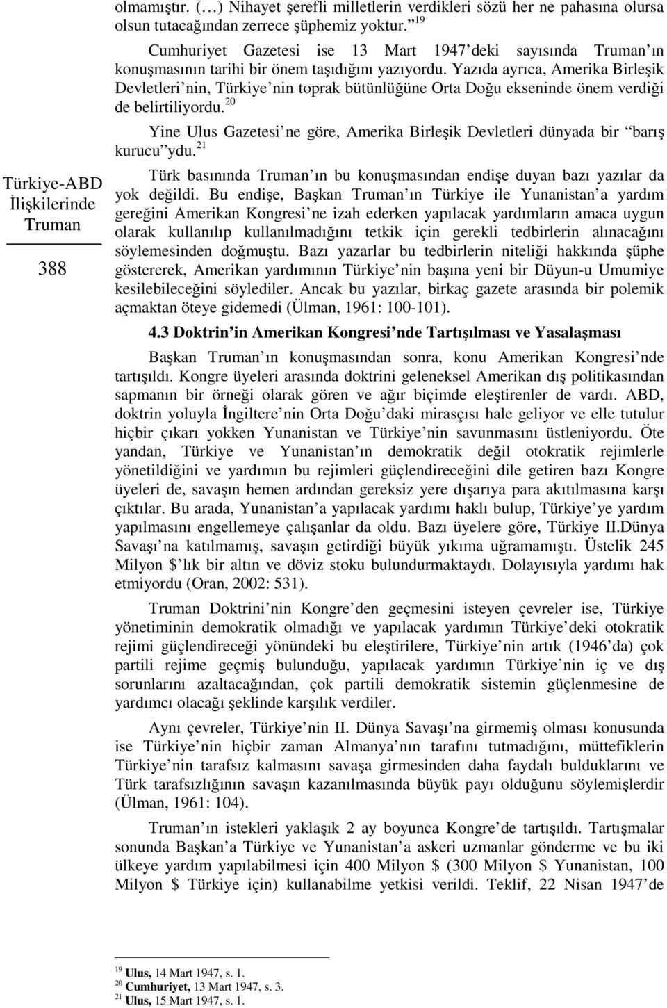 Yazıda ayrıca, Amerika Birleşik Devletleri nin, Türkiye nin toprak bütünlüğüne Orta Doğu ekseninde önem verdiği de belirtiliyordu.