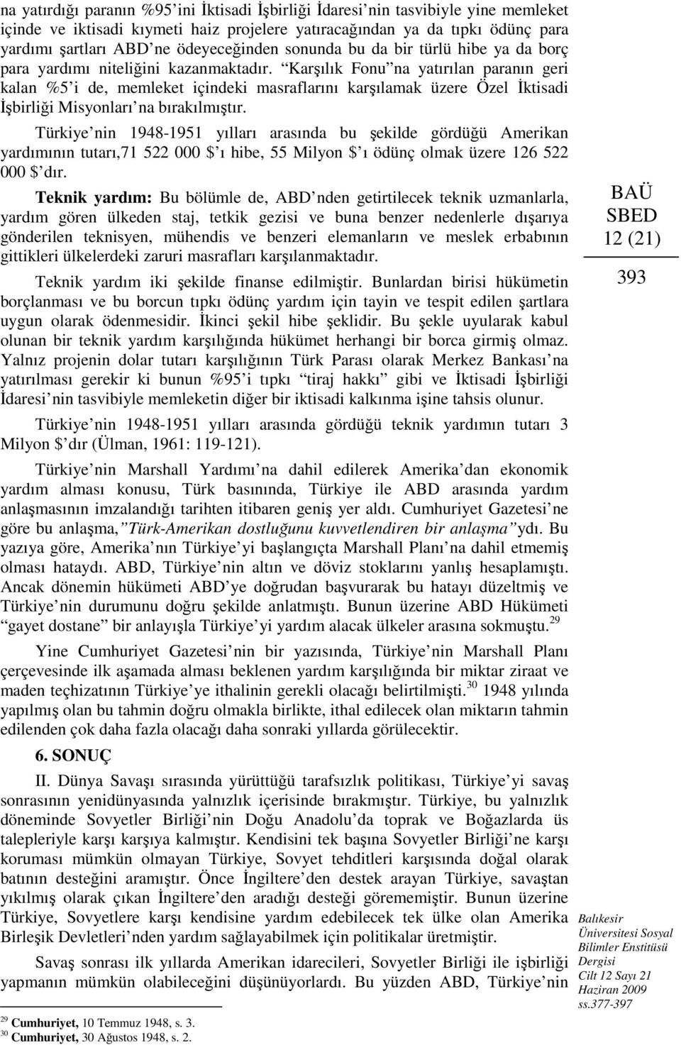 Karşılık Fonu na yatırılan paranın geri kalan %5 i de, memleket içindeki masraflarını karşılamak üzere Özel İktisadi İşbirliği Misyonları na bırakılmıştır.