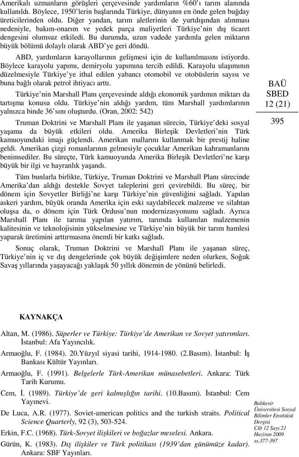 Bu durumda, uzun vadede yardımla gelen miktarın büyük bölümü dolaylı olarak ABD ye geri döndü. ABD, yardımların karayollarının gelişmesi için de kullanılmasını istiyordu.