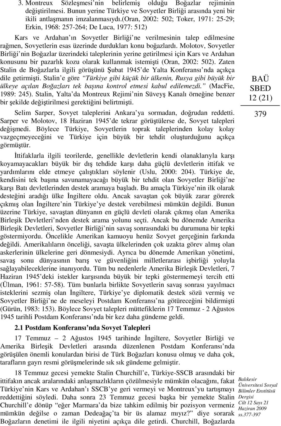 boğazlardı. Molotov, Sovyetler Birliği nin Boğazlar üzerindeki taleplerinin yerine getirilmesi için Kars ve Ardahan konusunu bir pazarlık kozu olarak kullanmak istemişti (Oran, 2002: 502).