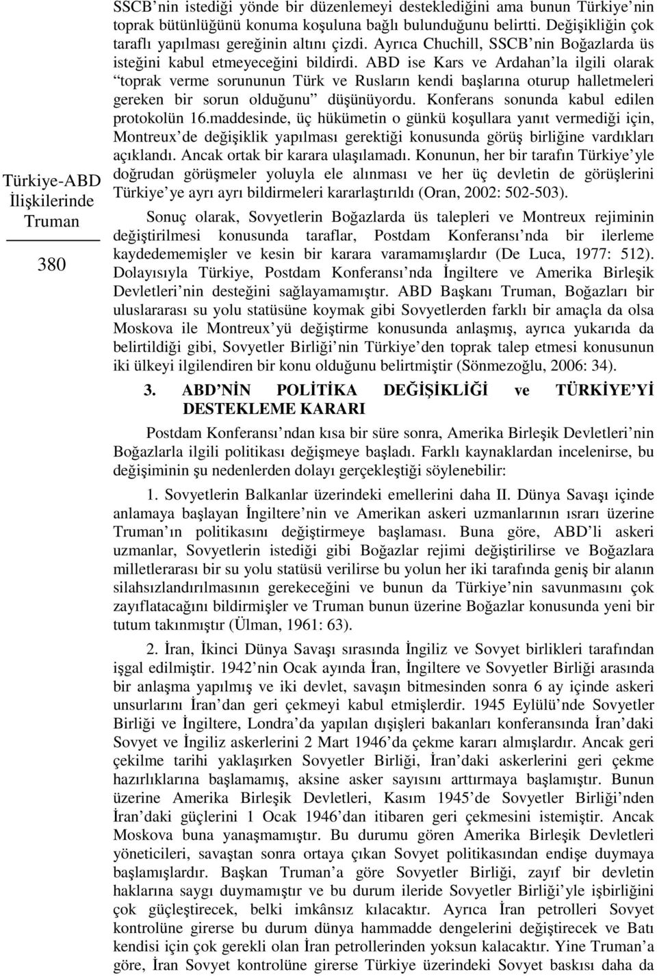 ABD ise Kars ve Ardahan la ilgili olarak toprak verme sorununun Türk ve Rusların kendi başlarına oturup halletmeleri gereken bir sorun olduğunu düşünüyordu.