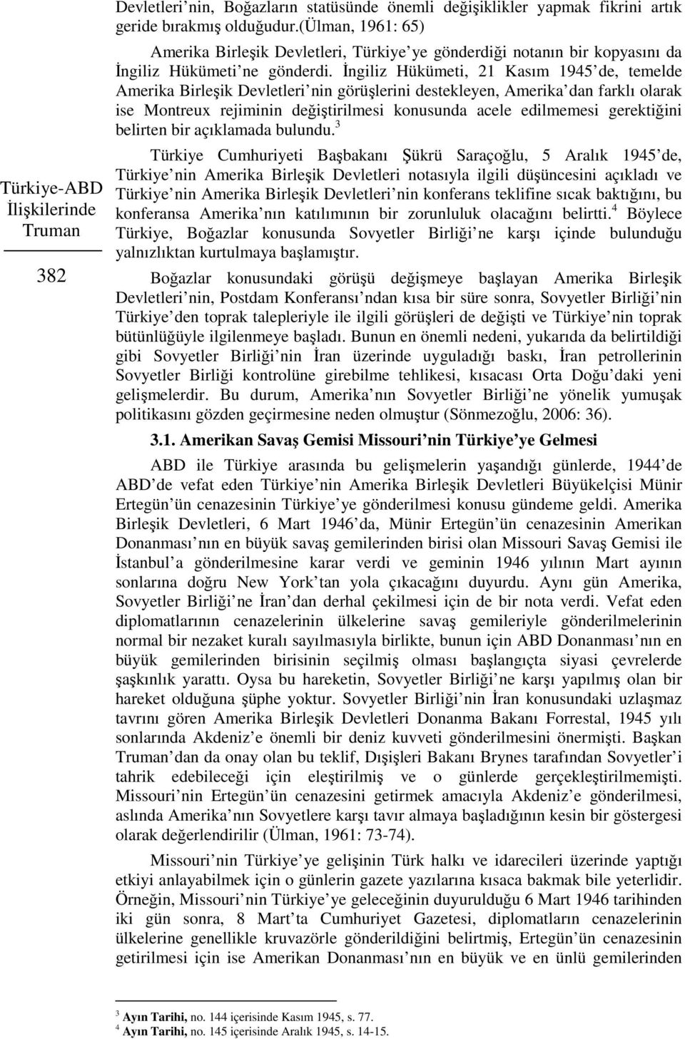 İngiliz Hükümeti, 21 Kasım 1945 de, temelde Amerika Birleşik Devletleri nin görüşlerini destekleyen, Amerika dan farklı olarak ise Montreux rejiminin değiştirilmesi konusunda acele edilmemesi