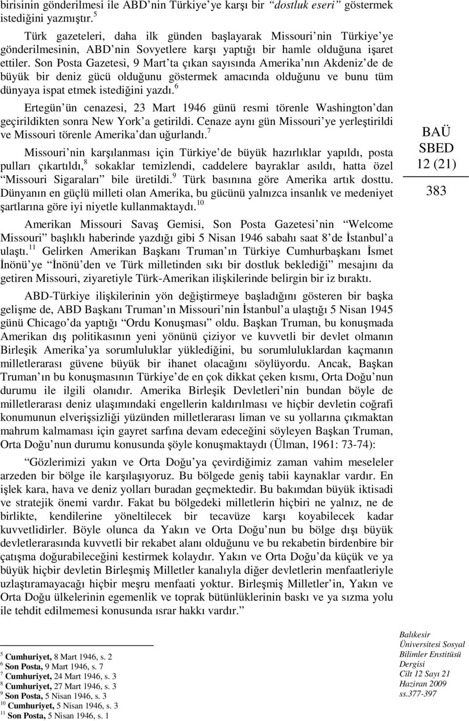 Son Posta Gazetesi, 9 Mart ta çıkan sayısında Amerika nın Akdeniz de de büyük bir deniz gücü olduğunu göstermek amacında olduğunu ve bunu tüm dünyaya ispat etmek istediğini yazdı.