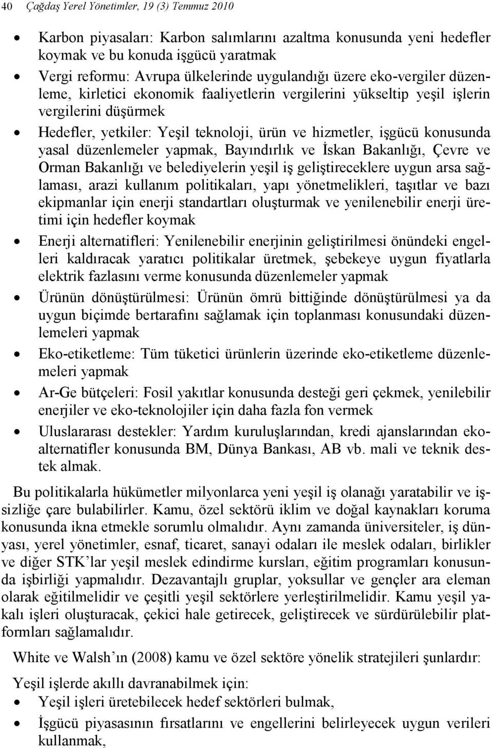 düzenlemeler yapmak, Bayındırlık ve Đskan Bakanlığı, Çevre ve Orman Bakanlığı ve belediyelerin yeşil iş geliştireceklere uygun arsa sağlaması, arazi kullanım politikaları, yapı yönetmelikleri,