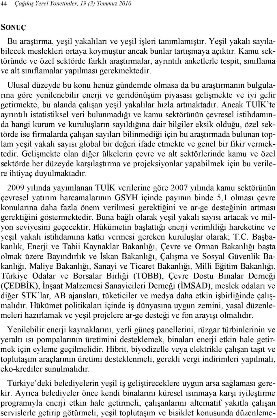 Kamu sektöründe ve özel sektörde farklı araştırmalar, ayrıntılı anketlerle tespit, sınıflama ve alt sınıflamalar yapılması gerekmektedir.