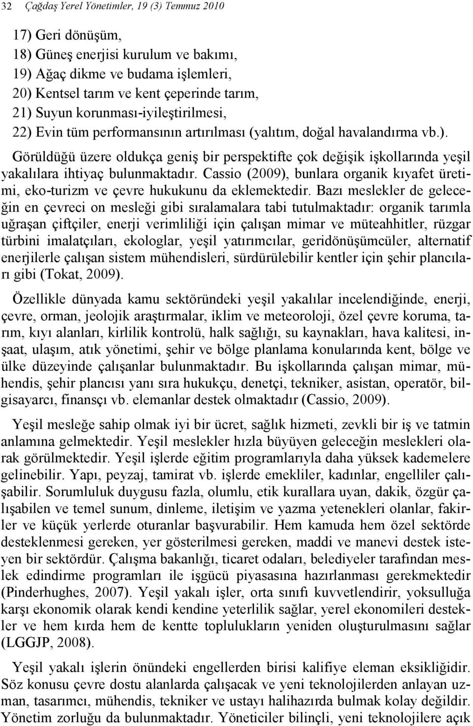 Cassio (2009), bunlara organik kıyafet üretimi, eko-turizm ve çevre hukukunu da eklemektedir.