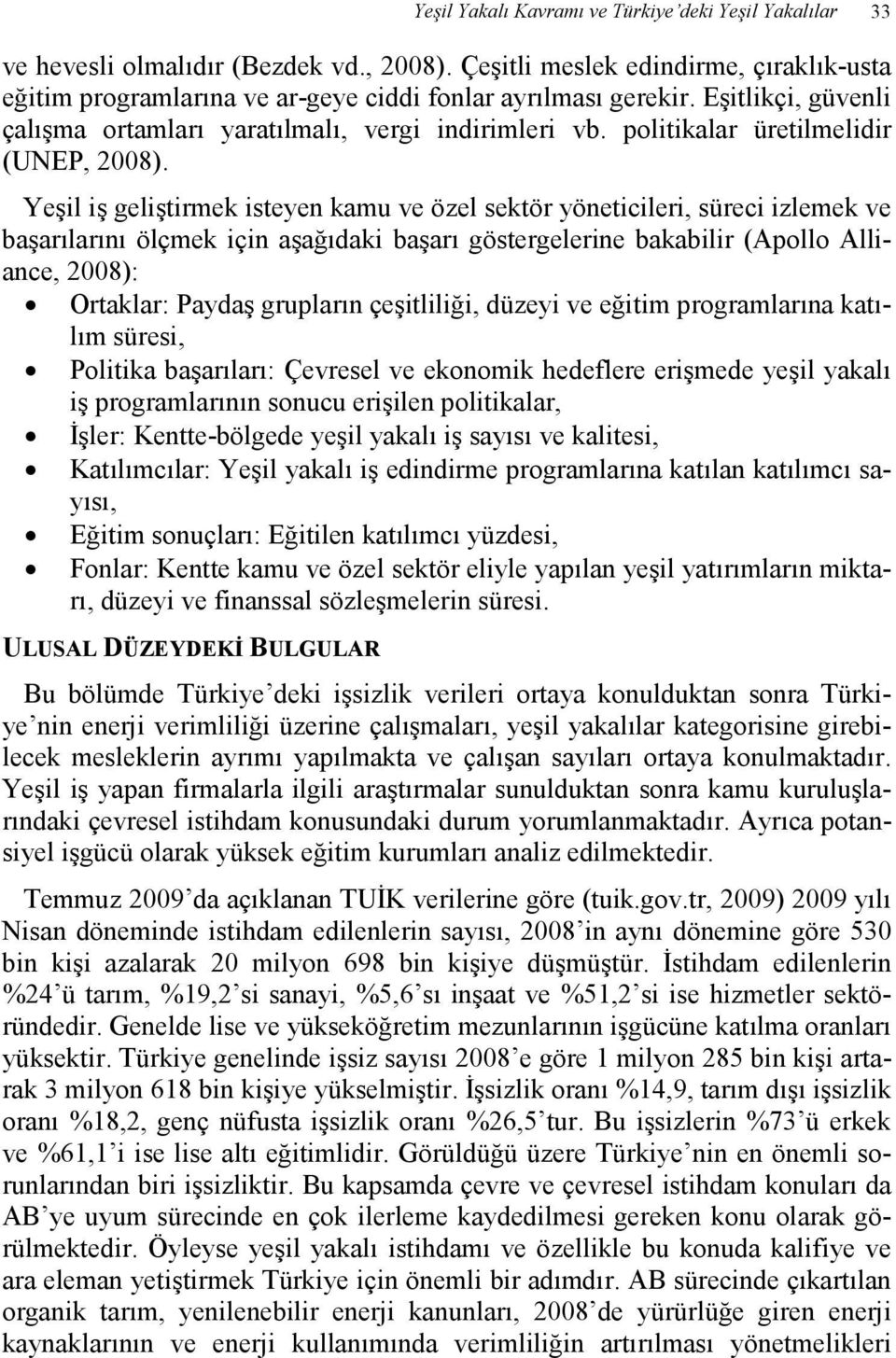 Yeşil iş geliştirmek isteyen kamu ve özel sektör yöneticileri, süreci izlemek ve başarılarını ölçmek için aşağıdaki başarı göstergelerine bakabilir (Apollo Alliance, 2008): Ortaklar: Paydaş grupların