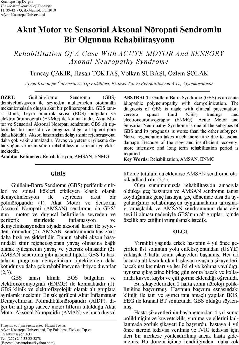 Rehabilitasyon A.D., Afyonkarahisar ÖZET: Guillain-Barre Sendromu (GBS) demiyelinizasyon ile seyreden muhtemelen otoimmün mekanizmalarla oluşan akut bir polinöropatidir.