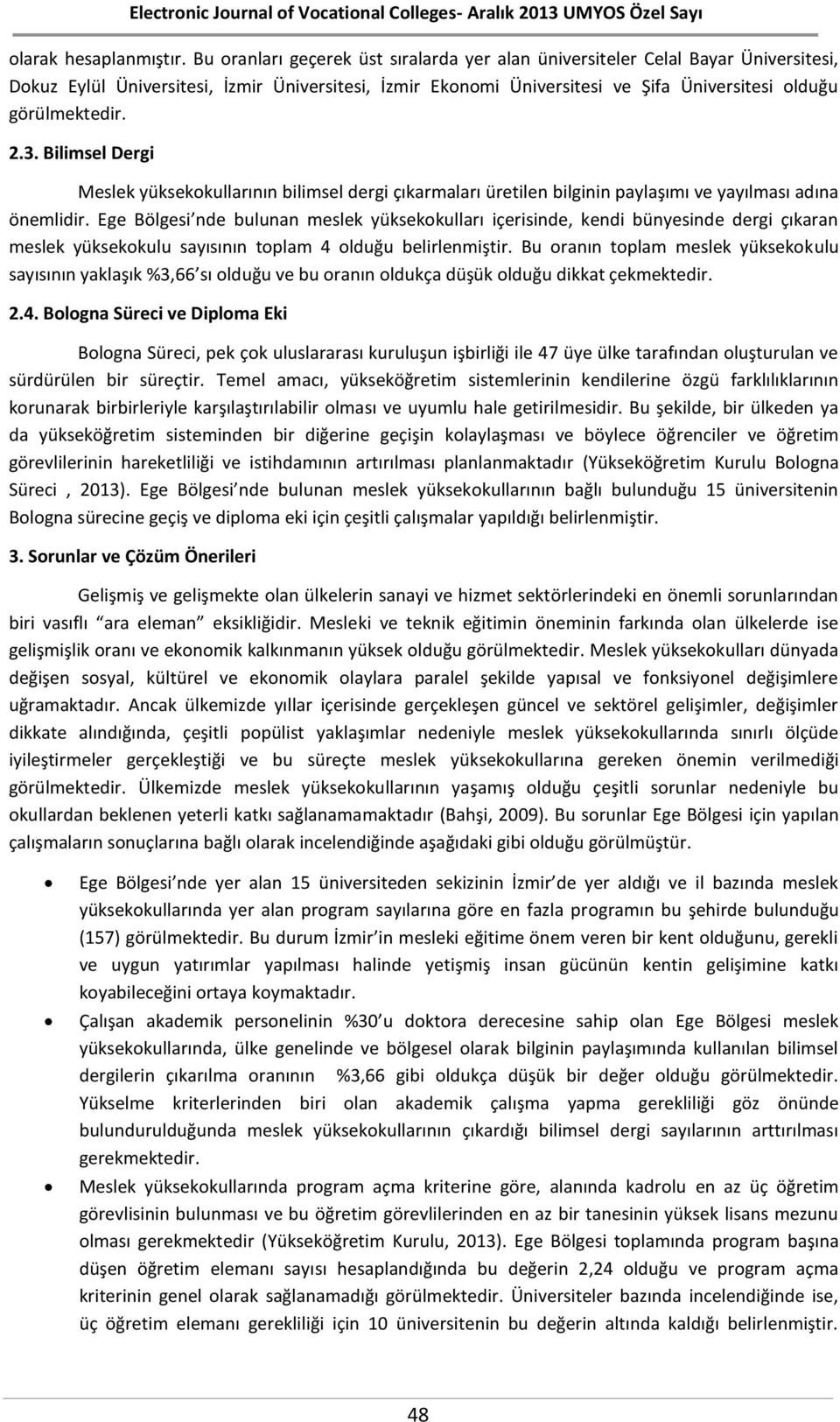 2.3. Bilimsel Dergi Meslek yüksekokullarının bilimsel dergi çıkarmaları üretilen bilginin paylaşımı ve yayılması adına önemlidir.