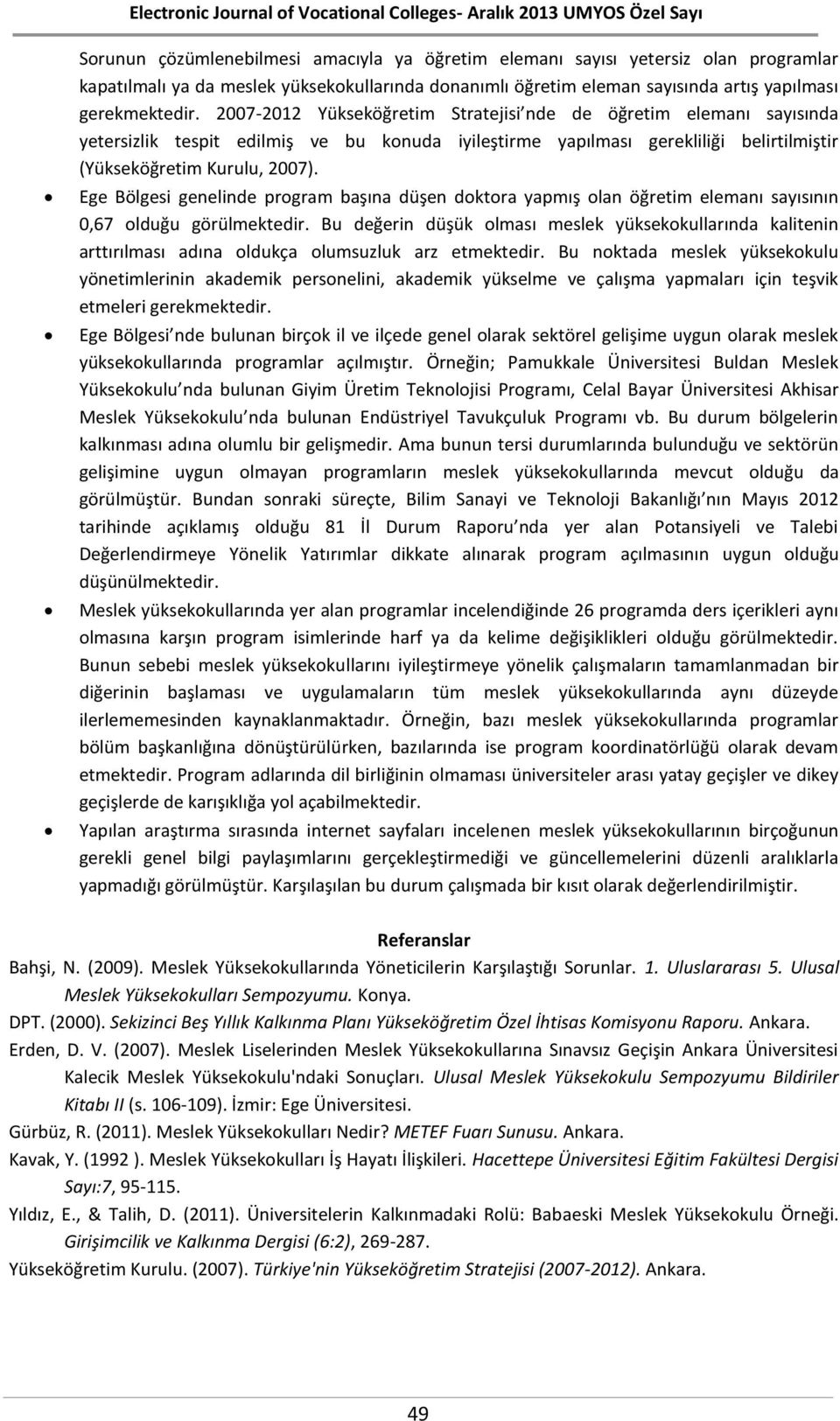 Ege Bölgesi genelinde program başına düşen doktora yapmış olan öğretim elemanı sayısının 0,67 olduğu görülmektedir.