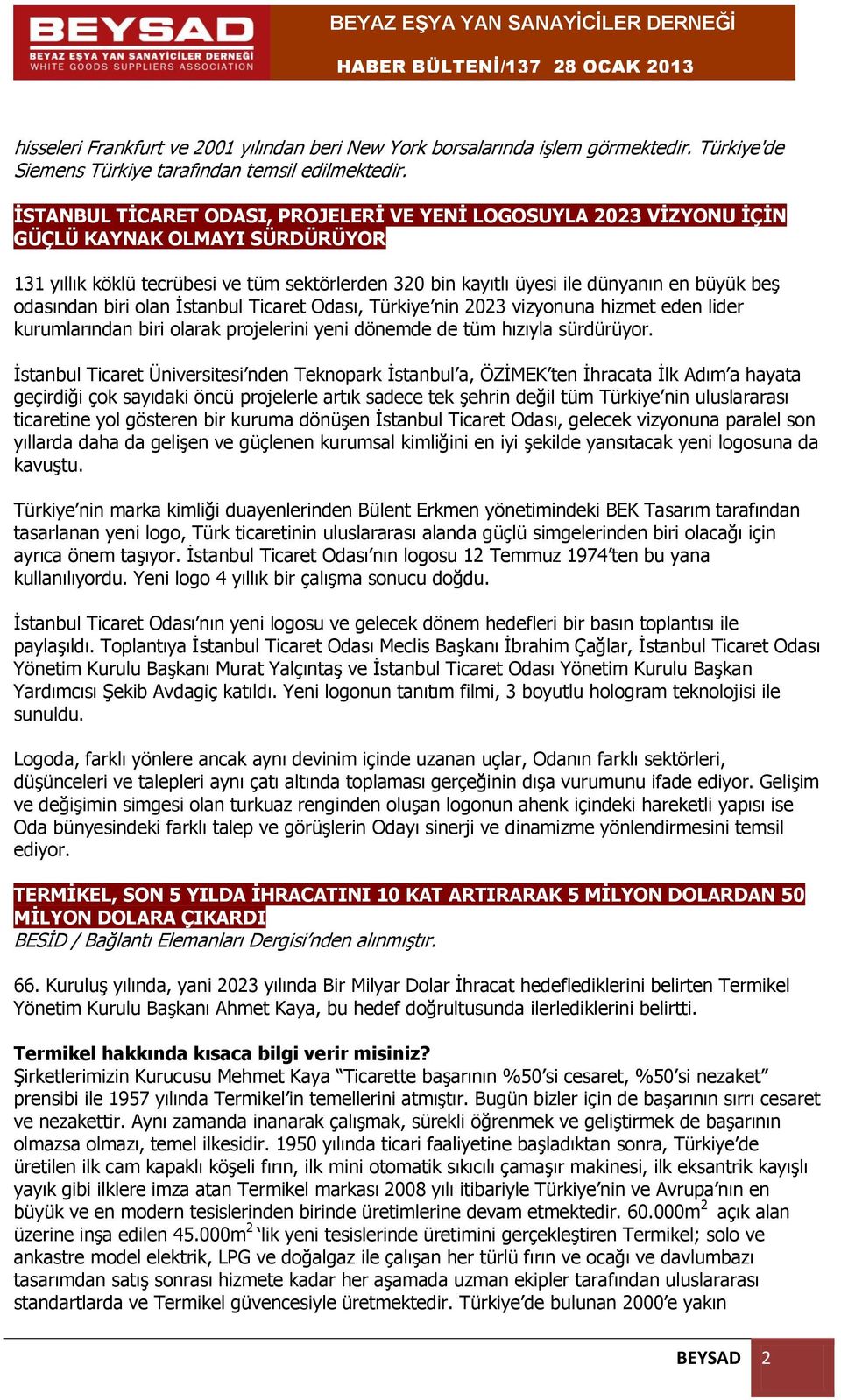 odasından biri olan İstanbul Ticaret Odası, Türkiye nin 2023 vizyonuna hizmet eden lider kurumlarından biri olarak projelerini yeni dönemde de tüm hızıyla sürdürüyor.