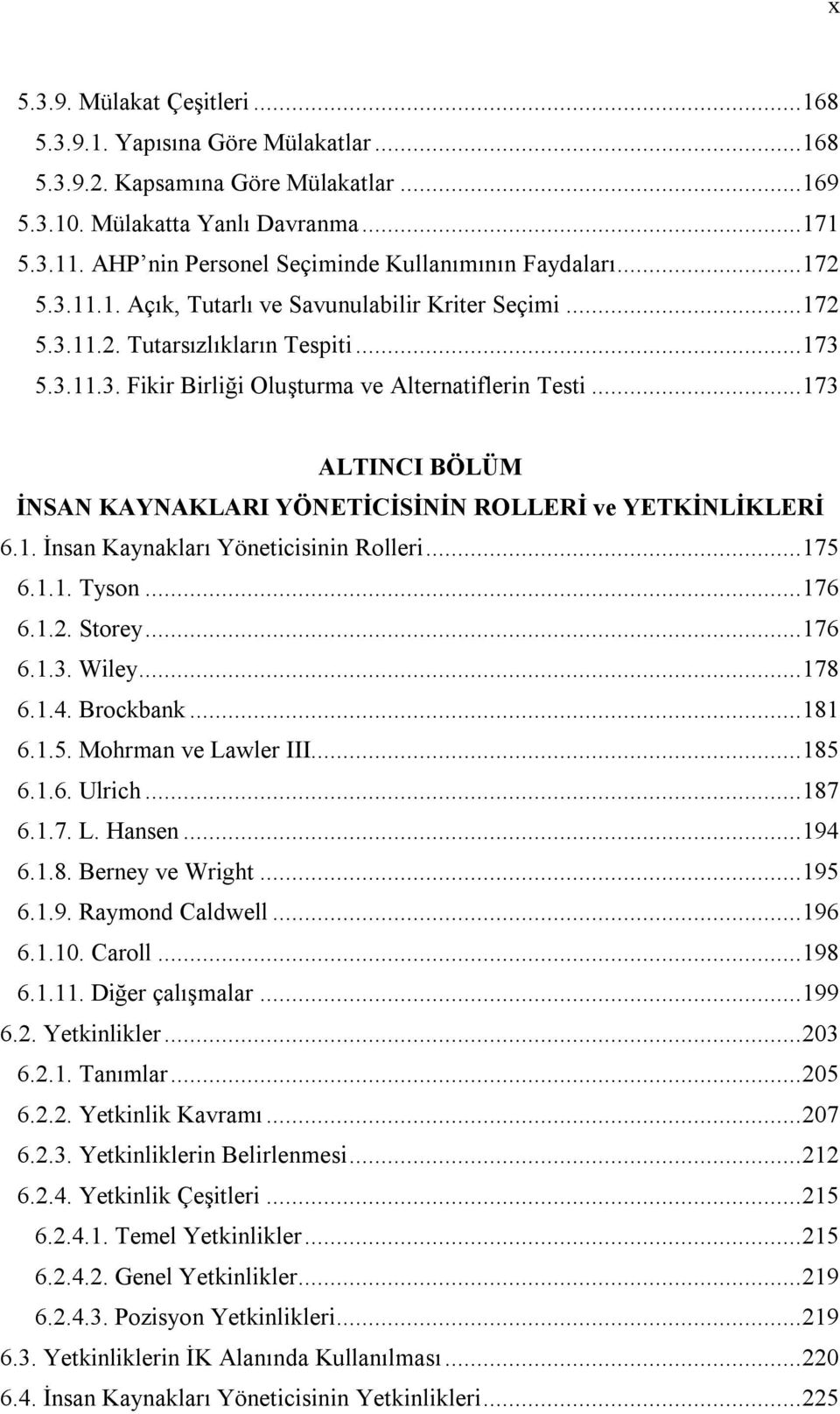 .. 173 ALTINCI BÖLÜM İNSAN KAYNAKLARI YÖNETİCİSİNİN ROLLERİ ve YETKİNLİKLERİ 6.1. İnsan Kaynakları Yöneticisinin Rolleri... 175 6.1.1. Tyson... 176 6.1.2. Storey... 176 6.1.3. Wiley... 178 6.1.4.