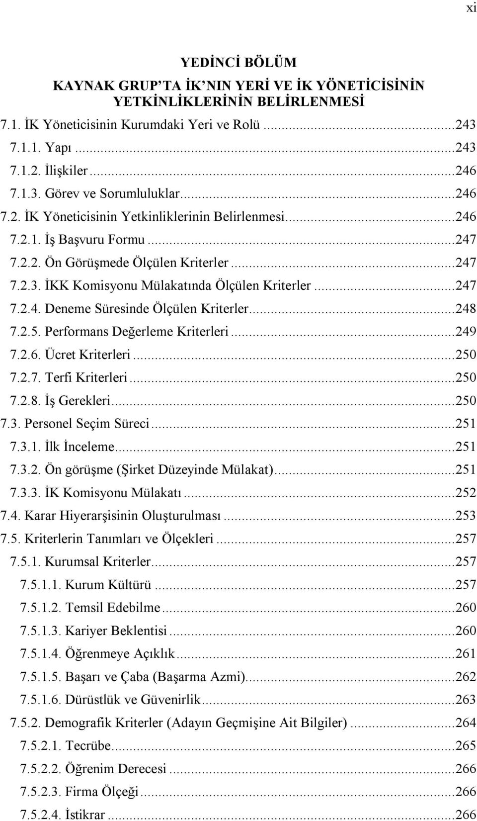 .. 248 7.2.5. Performans Değerleme Kriterleri... 249 7.2.6. Ücret Kriterleri... 250 7.2.7. Terfi Kriterleri... 250 7.2.8. İş Gerekleri... 250 7.3. Personel Seçim Süreci... 251 7.3.1. İlk İnceleme.