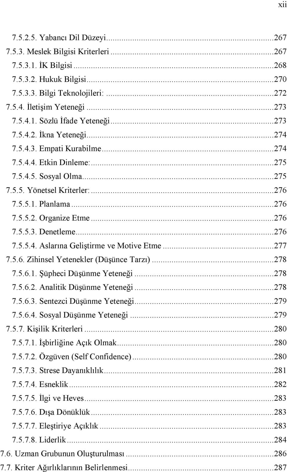 5.5.1. Planlama... 276 7.5.5.2. Organize Etme... 276 7.5.5.3. Denetleme... 276 7.5.5.4. Aslarına Geliştirme ve Motive Etme... 277 7.5.6. Zihinsel Yetenekler (Düşünce Tarzı)... 278 7.5.6.1. Şüpheci Düşünme Yeteneği.