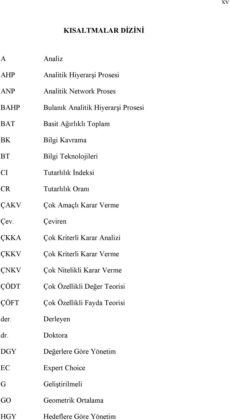 Kavrama Bilgi Teknolojileri Tutarlılık İndeksi Tutarlılık Oranı Çok Amaçlı Karar Verme Çeviren Çok Kriterli Karar Analizi Çok Kriterli Karar