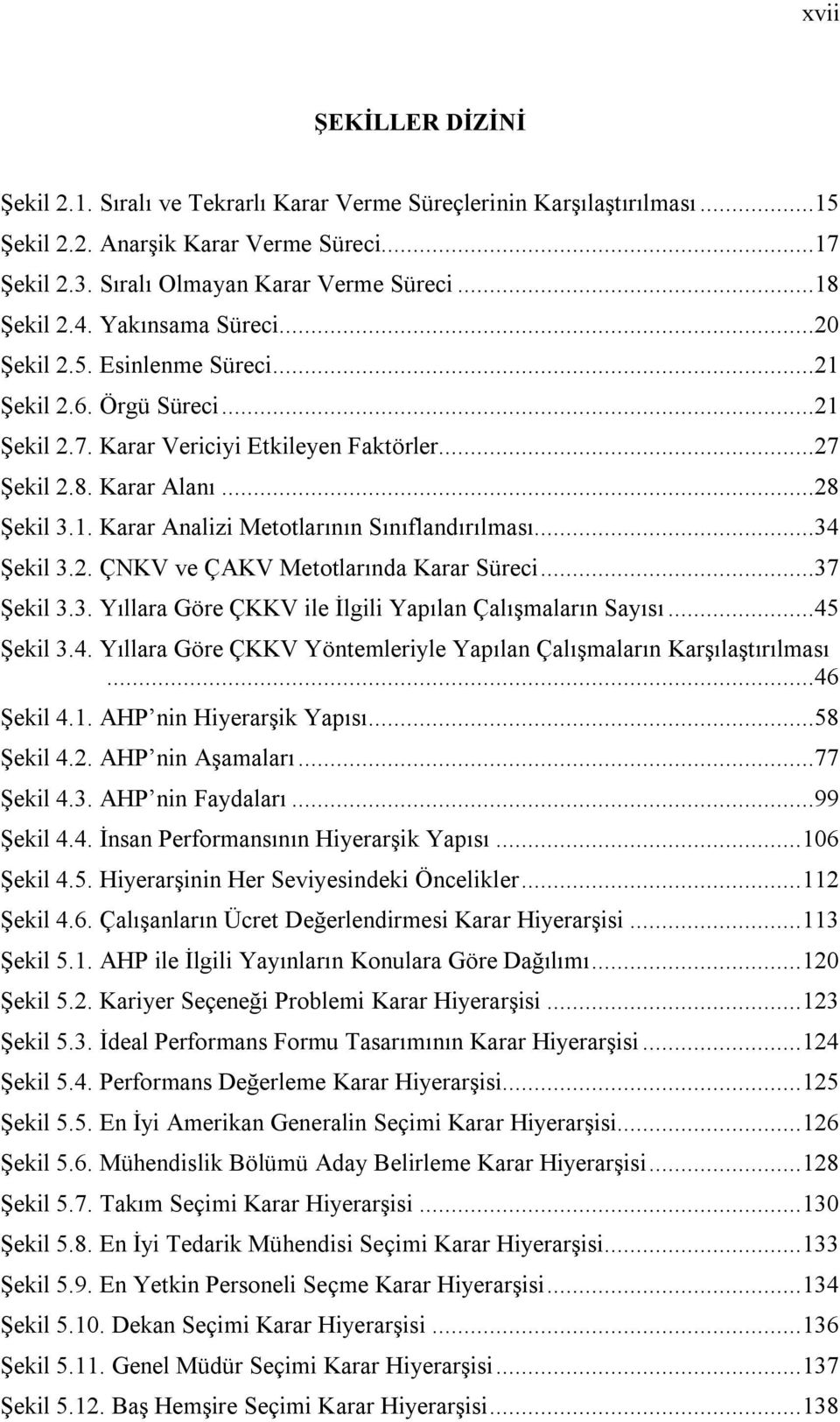 ..34 Şekil 3.2. ÇNKV ve ÇAKV Metotlarında Karar Süreci...37 Şekil 3.3. Yıllara Göre ÇKKV ile İlgili Yapılan Çalışmaların Sayısı...45 Şekil 3.4. Yıllara Göre ÇKKV Yöntemleriyle Yapılan Çalışmaların Karşılaştırılması.