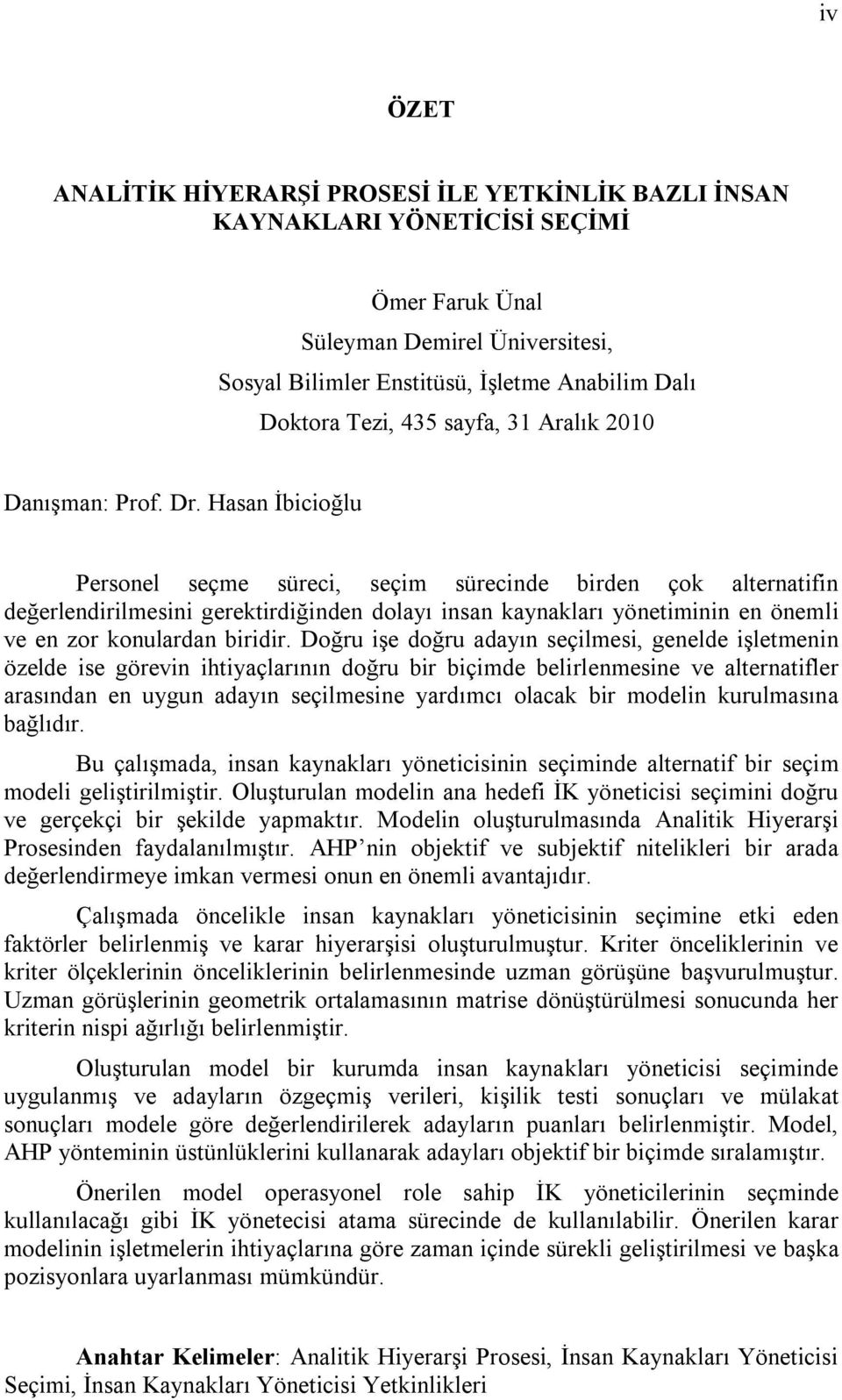 Hasan İbicioğlu Personel seçme süreci, seçim sürecinde birden çok alternatifin değerlendirilmesini gerektirdiğinden dolayı insan kaynakları yönetiminin en önemli ve en zor konulardan biridir.