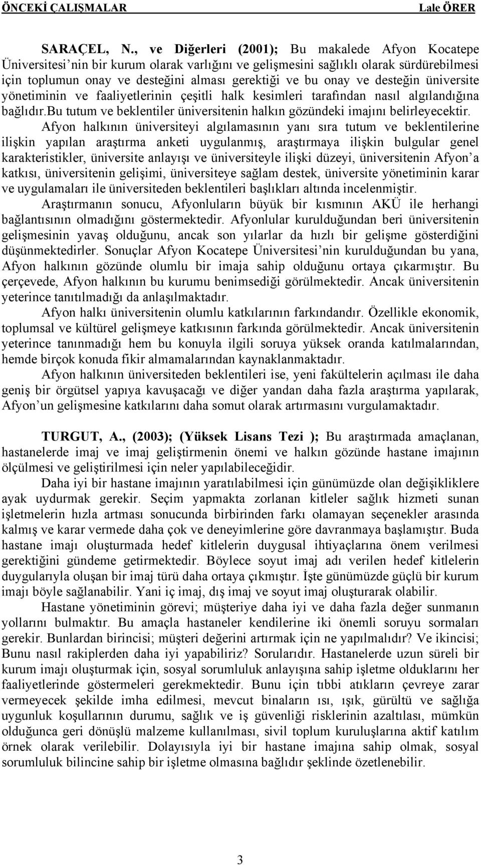 ve desteğin üniversite yönetiminin ve faaliyetlerinin çeşitli halk kesimleri tarafından nasıl algılandığına bağlıdır.bu tutum ve beklentiler üniversitenin halkın gözündeki imajını belirleyecektir.