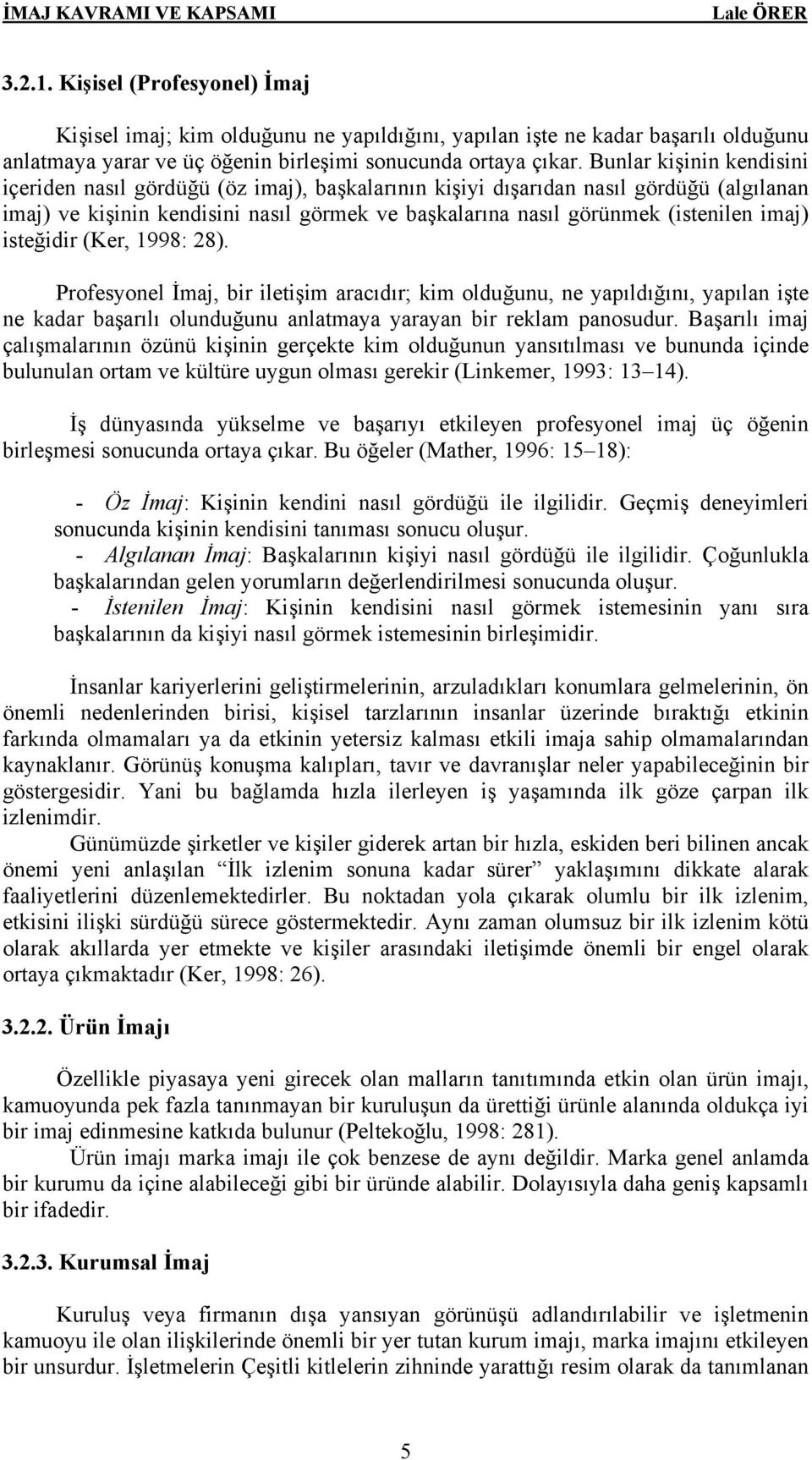 Bunlar kişinin kendisini içeriden nasıl gördüğü (öz imaj), başkalarının kişiyi dışarıdan nasıl gördüğü (algılanan imaj) ve kişinin kendisini nasıl görmek ve başkalarına nasıl görünmek (istenilen